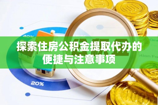 托克托探索住房公积金提取代办的便捷与注意事项