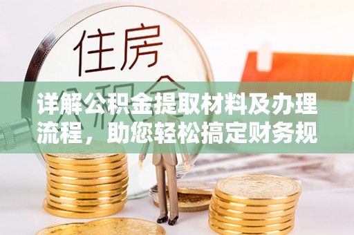 托克托详解公积金提取材料及办理流程，助您轻松搞定财务规划