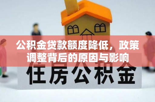托克托公积金贷款额度降低，政策调整背后的原因与影响