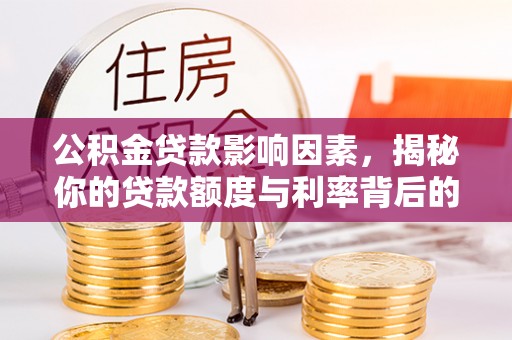 托克托公积金贷款影响因素，揭秘你的贷款额度与利率背后的秘密