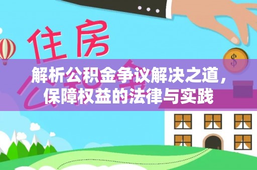 托克托解析公积金争议解决之道，保障权益的法律与实践