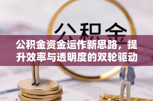 托克托公积金资金运作新思路，提升效率与透明度的双轮驱动