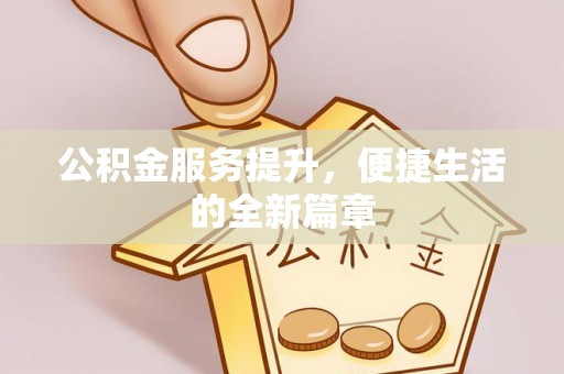 托克托公积金服务提升，便捷生活的全新篇章