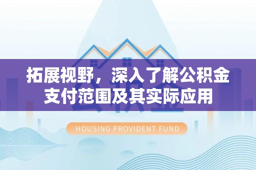 托克托拓展视野，深入了解公积金支付范围及其实际应用