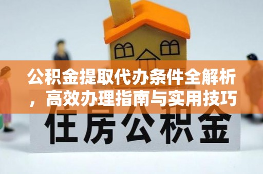 托克托公积金提取代办条件全解析，高效办理指南与实用技巧