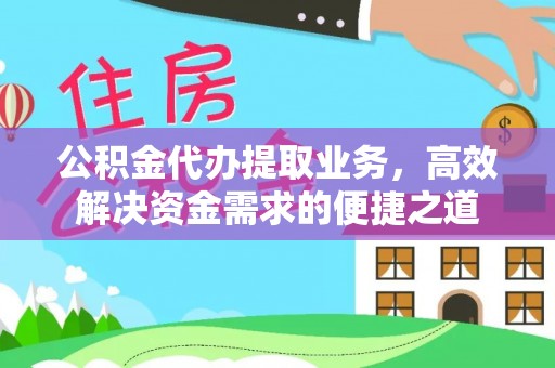 托克托公积金代办提取业务，高效解决资金需求的便捷之道