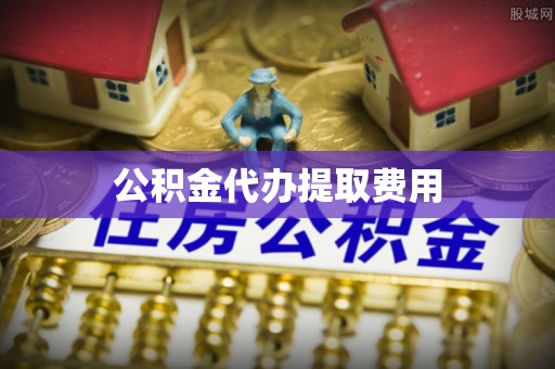 托克托公积金代办提取费用