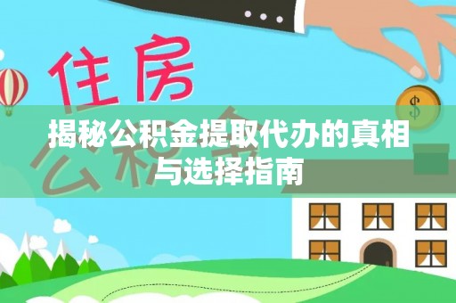 托克托揭秘公积金提取代办的真相与选择指南