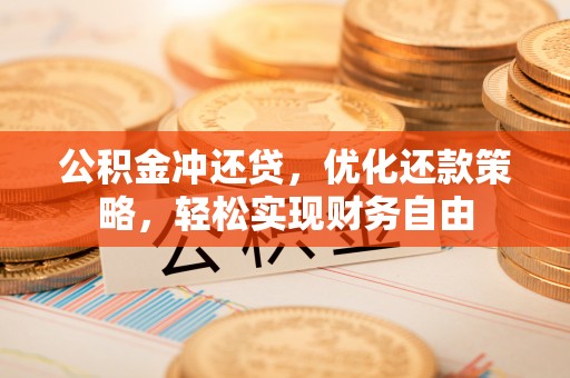 托克托公积金冲还贷，优化还款策略，轻松实现财务自由