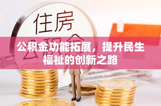 托克托公积金功能拓展，提升民生福祉的创新之路