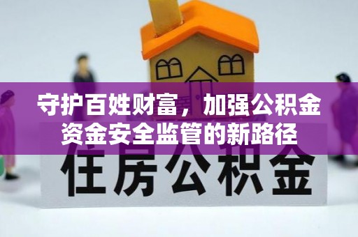 托克托守护百姓财富，加强公积金资金安全监管的新路径