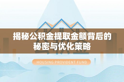 托克托揭秘公积金提取金额背后的秘密与优化策略