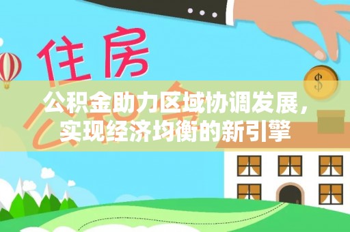 托克托公积金助力区域协调发展，实现经济均衡的新引擎