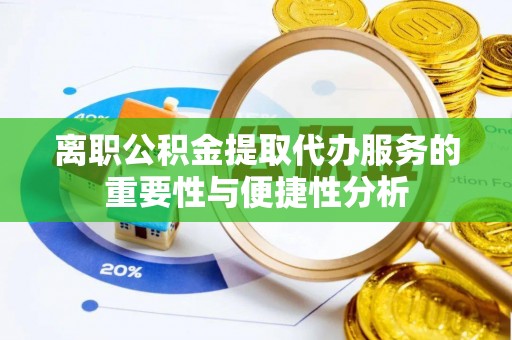 托克托离职公积金提取代办服务的重要性与便捷性分析